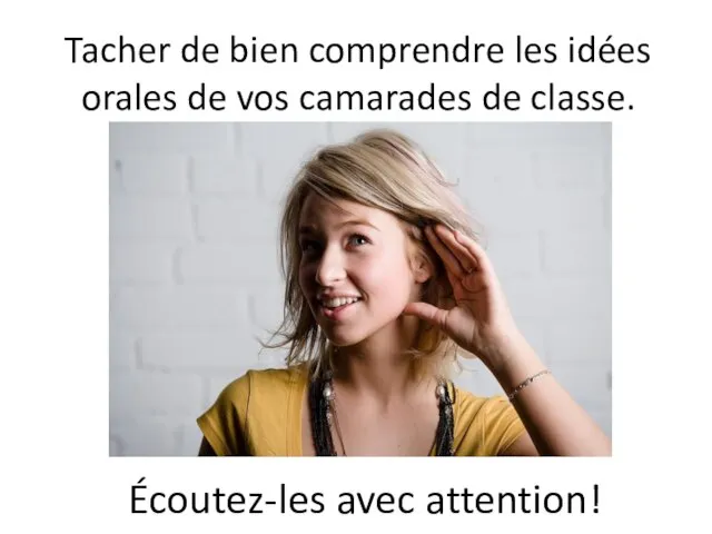 Tacher de bien comprendre les idées orales de vos camarades de classe. Écoutez-les avec attention!