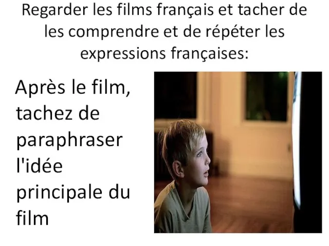 Regarder les films français et tacher de les comprendre et de répéter