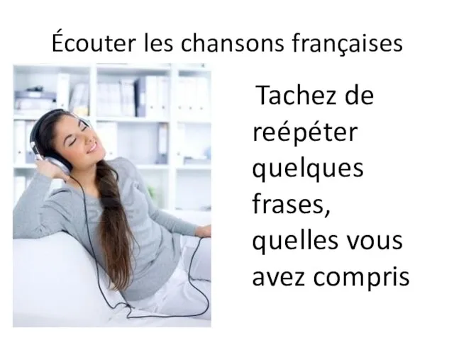 Écouter les chansons françaises Tachez de reépéter quelques frases, quelles vous avez compris