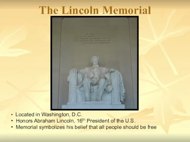 The Lincoln Memorial Located in Washington, D.C. Honors Abraham Lincoln, 16th President