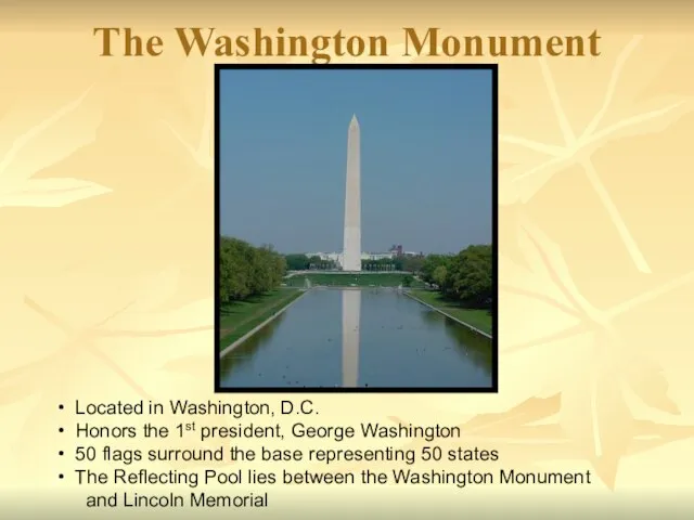 The Washington Monument Located in Washington, D.C. Honors the 1st president, George