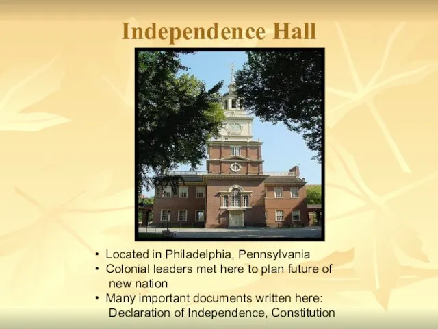 Independence Hall Located in Philadelphia, Pennsylvania Colonial leaders met here to plan