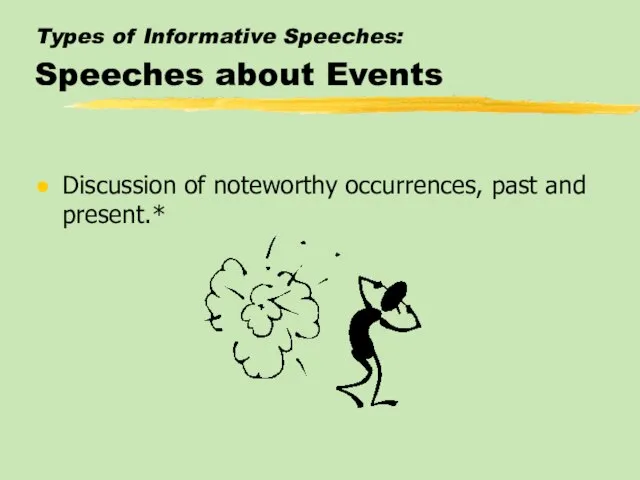 Types of Informative Speeches: Speeches about Events Discussion of noteworthy occurrences, past and present.*