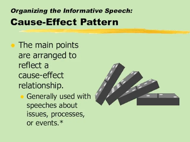 Organizing the Informative Speech: Cause-Effect Pattern The main points are arranged to