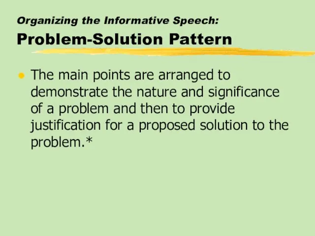 Organizing the Informative Speech: Problem-Solution Pattern The main points are arranged to