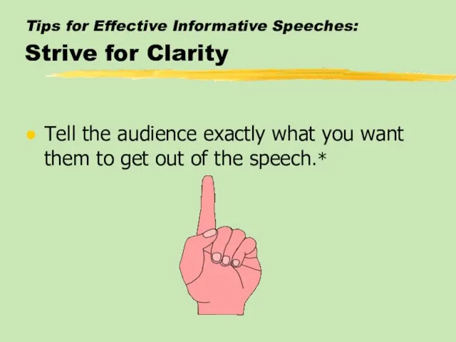 Tips for Effective Informative Speeches: Strive for Clarity Tell the audience exactly