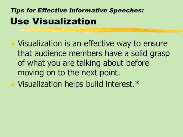 Tips for Effective Informative Speeches: Use Visualization Visualization is an effective way