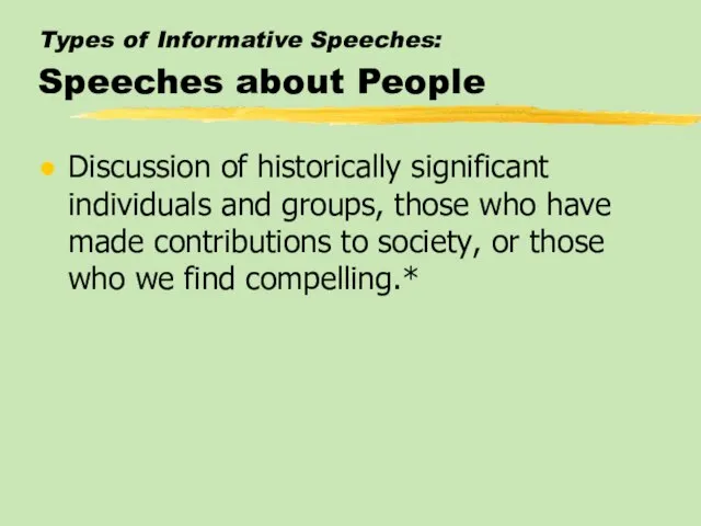 Types of Informative Speeches: Speeches about People Discussion of historically significant individuals