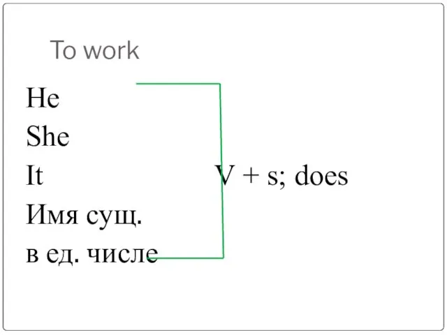 To work He She It V + s; does Имя сущ. в ед. числе