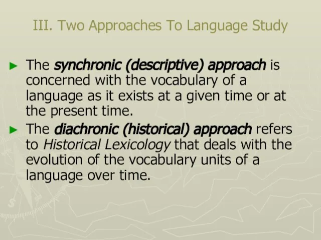 III. Two Approaches To Language Study The synchronic (descriptive) approach is concerned