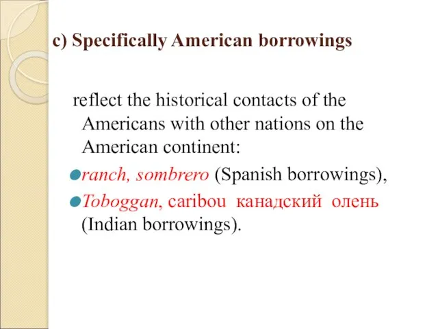 c) Specifically American borrowings reflect the historical contacts of the Americans with