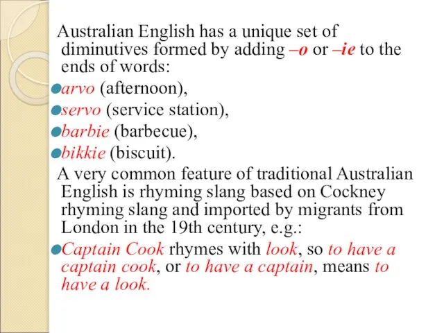 Australian English has a unique set of diminutives formed by adding –o