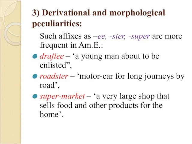 3) Derivational and morphological peculiarities: Such affixes as –ee, -ster, -super are