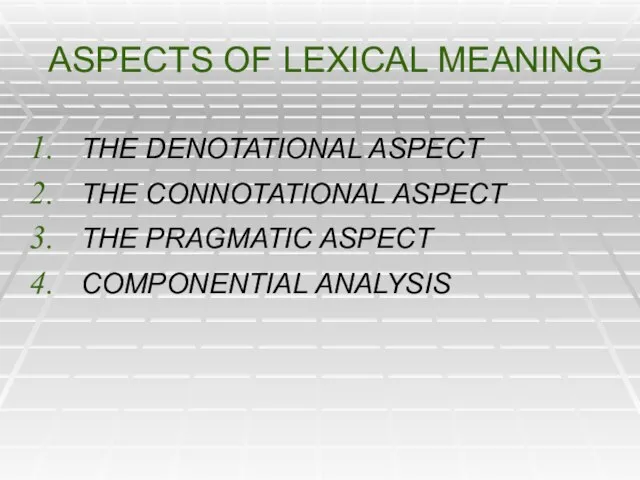 ASPECTS OF LEXICAL MEANING THE DENOTATIONAL ASPECT THE CONNOTATIONAL ASPECT THE PRAGMATIC ASPECT COMPONENTIAL ANALYSIS