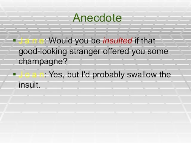 Anecdote J a n e: Would you be insulted if that good-looking