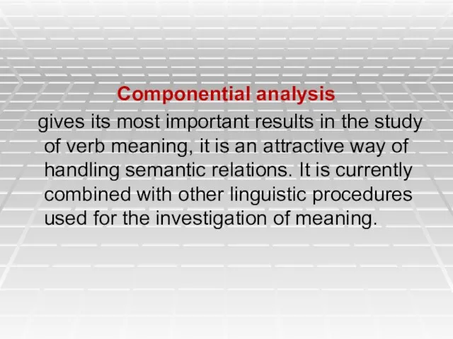 Componential analysis gives its most important results in the study of verb