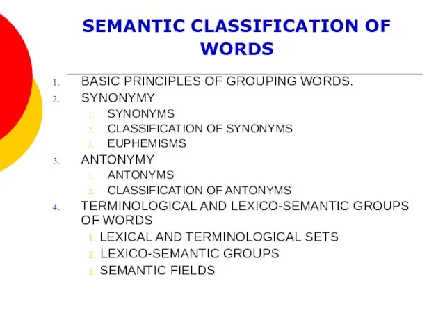 SEMANTIC СLASSIFICATION OF WORDS BASIC PRINCIPLES OF GROUPING WORDS. SYNONYMY SYNONYMS CLASSIFICATION