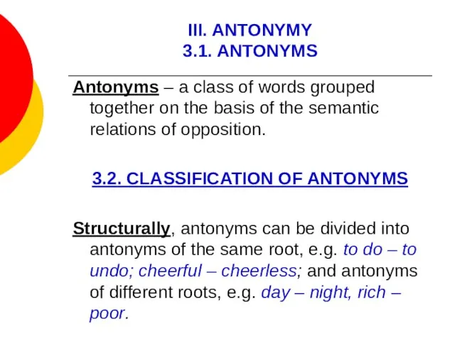 III. ANTONYMY 3.1. ANTONYMS Antonyms – a class of words grouped together