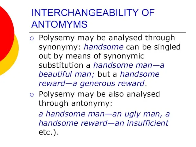 INTERCHANGEABILITY OF ANTOMYMS Polysemy may be analysed through synonymy: handsome can be