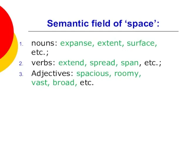 Semantic field of ‘space’: nouns: expanse, extent, surface, etc.; verbs: extend, spread,