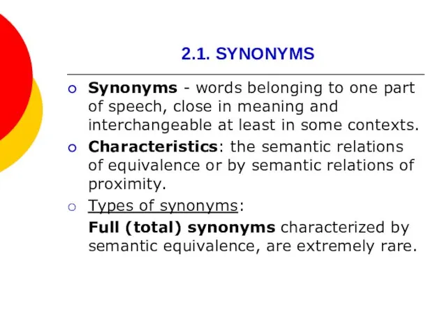 2.1. SYNONYMS Synonyms - words belonging to one part of speech, close