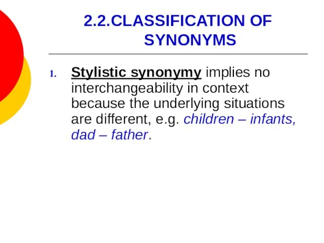 2.2.CLASSIFICATION OF SYNONYMS Stylistic synonymy implies no interchangeability in context because the