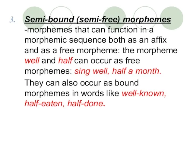 Semi-bound (semi-free) morphemes -morphemes that can function in a morphemic sequence both