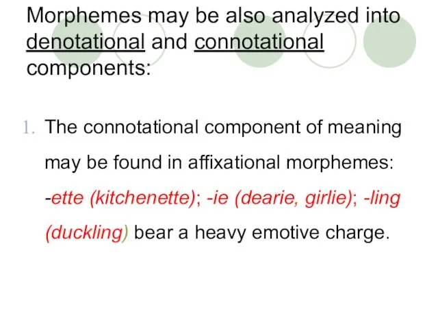 Morphemes may be also analyzed into denotational and connotational components: The connotational