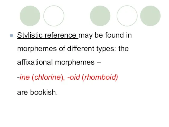 Stylistic reference may be found in morphemes of different types: the affixational