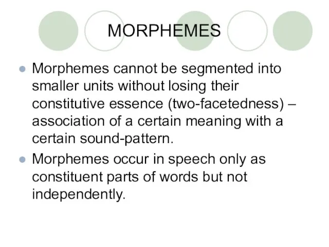MORPHEMES Morphemes cannot be segmented into smaller units without losing their constitutive