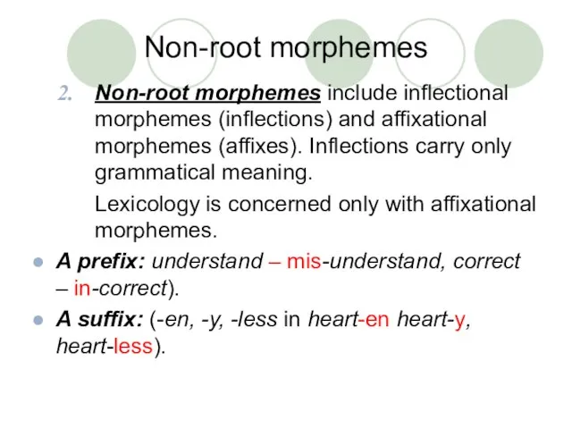 Non-root morphemes Non-root morphemes include inflectional morphemes (inflections) and affixational morphemes (affixes).