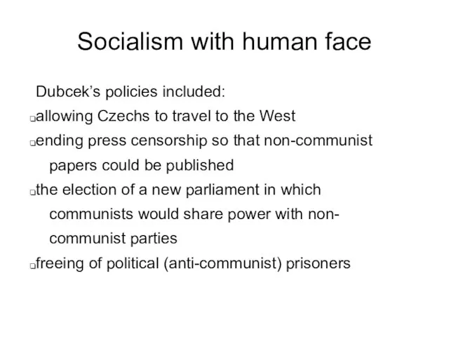 Socialism with human face Dubcek’s policies included: allowing Czechs to travel to