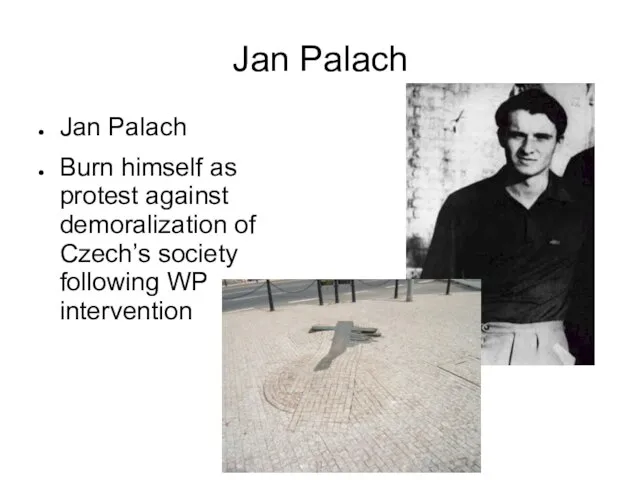 Jan Palach Jan Palach Burn himself as protest against demoralization of Czech’s society following WP intervention