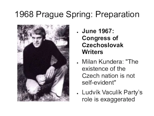 1968 Prague Spring: Preparation June 1967: Congress of Czechoslovak Writers Milan Kundera: