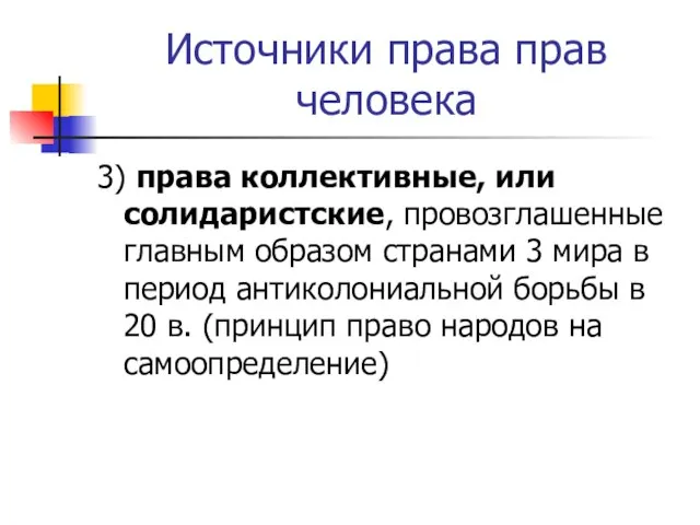 Источники права прав человека 3) права коллективные, или солидаристские, провозглашенные главным образом