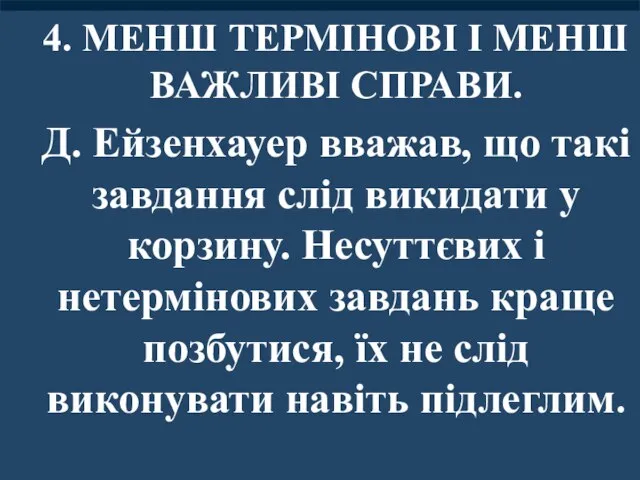 4. МЕНШ ТЕРМІНОВІ І МЕНШ ВАЖЛИВІ СПРАВИ. Д. Ейзенхауер вважав, що такі