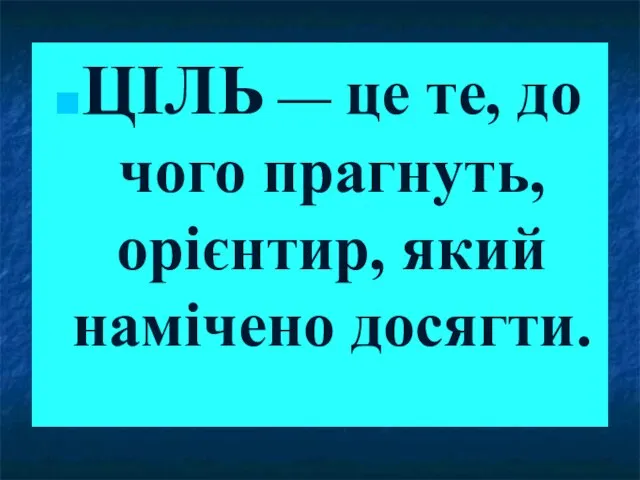 ЦІЛЬ — це те, до чого прагнуть, орієнтир, який намічено досягти.