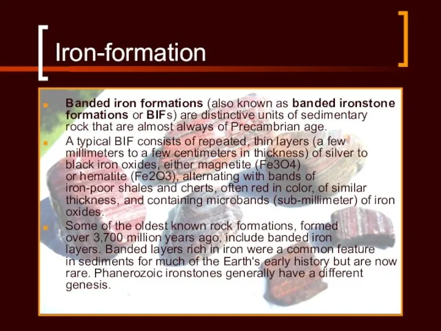 Iron-formation Banded iron formations (also known as banded ironstone formations or BIFs)