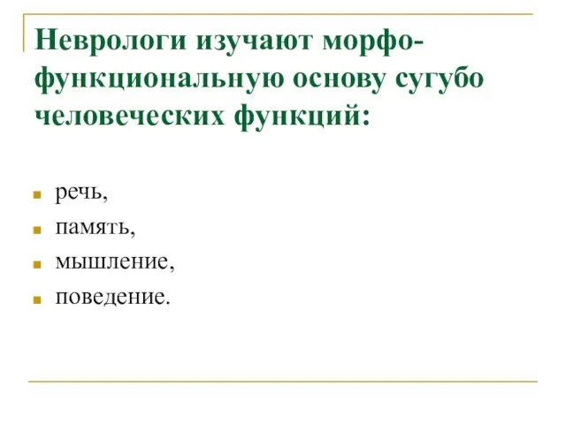 Неврологи изучают морфо-функциональную основу сугубо человеческих функций: речь, память, мышление, поведение.