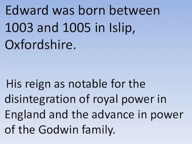 Edward was born between 1003 and 1005 in Islip, Oxfordshire. His reign
