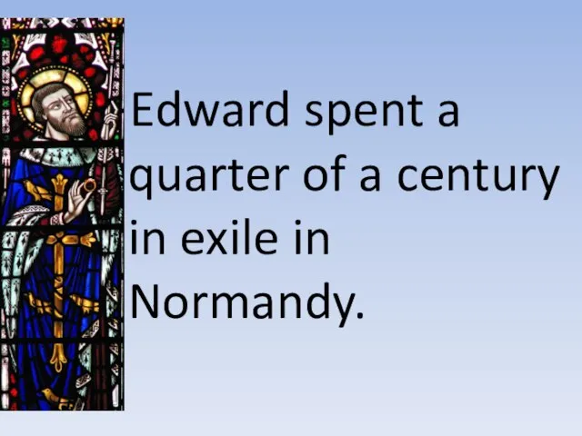 Edward spent a quarter of a century in exile in Normandy.