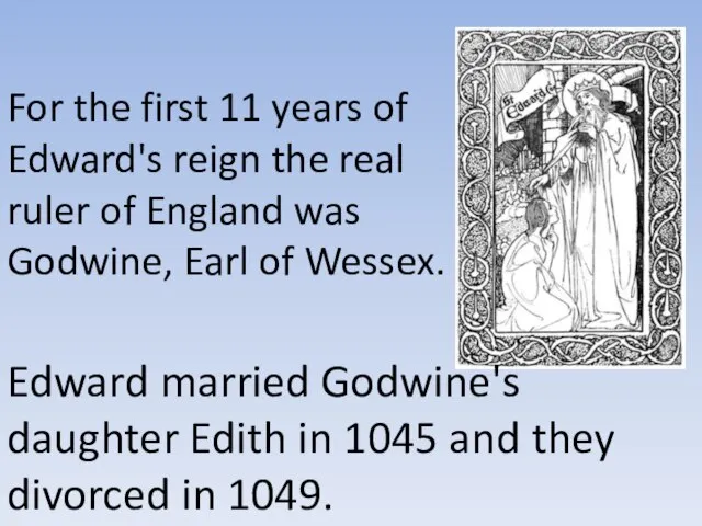 Edward married Godwine's daughter Edith in 1045 and they divorced in 1049.