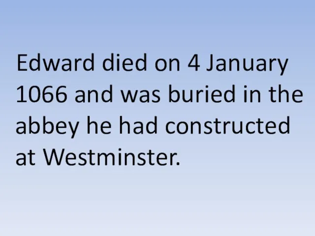 Edward died on 4 January 1066 and was buried in the abbey
