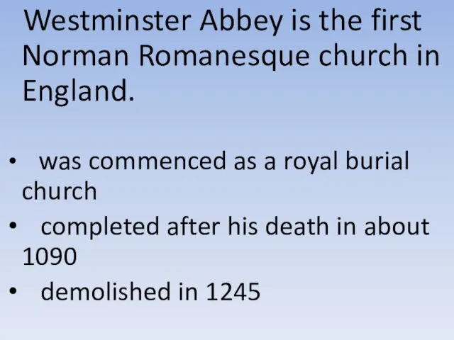 Westminster Abbey is the first Norman Romanesque church in England. was commenced