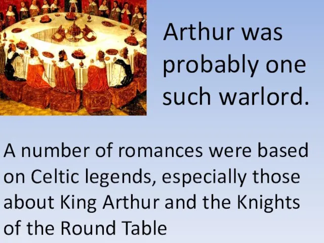 Arthur was probably one such warlord. A number of romances were based
