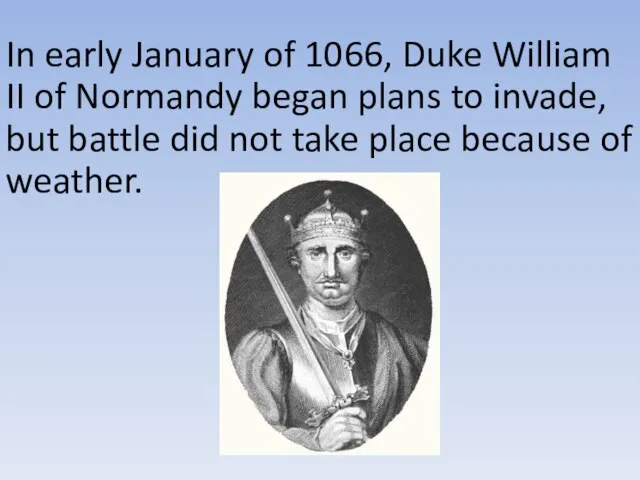 In early January of 1066, Duke William II of Normandy began plans