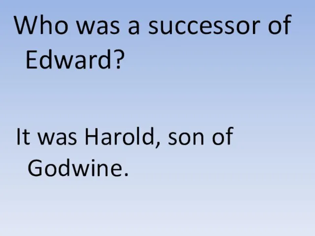 Who was a successor of Edward? It was Harold, son of Godwine.