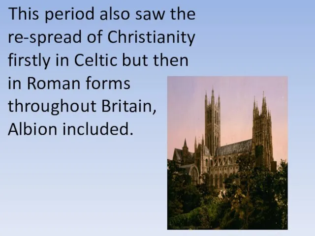 This period also saw the re-spread of Christianity firstly in Celtic but