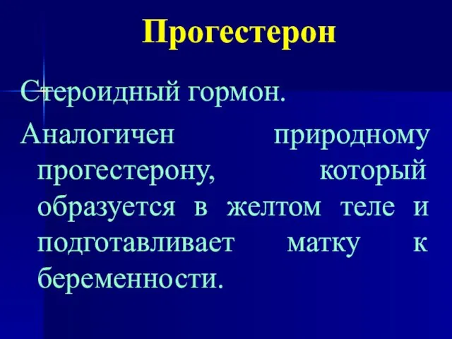 Прогестерон Стероидный гормон. Аналогичен природному прогестерону, который образуется в желтом теле и подготавливает матку к беременности.