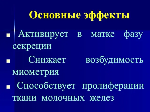 Основные эффекты Активирует в матке фазу секреции Снижает возбудимость миометрия Способствует пролиферации ткани молочных желез